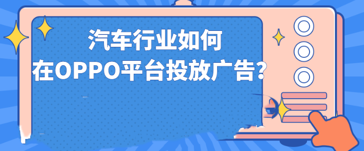 汽车广告在OPPO平台投放有优势吗？